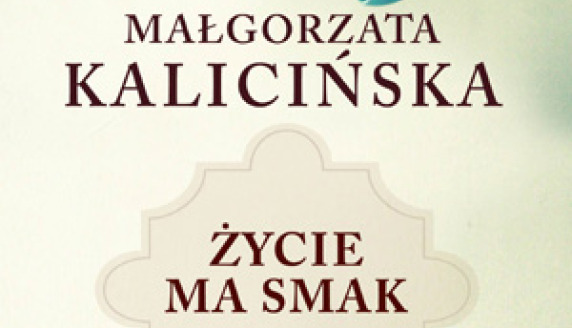 "Życie ma smak" Małgorzaty Kalicińskiej już w księgarniach!